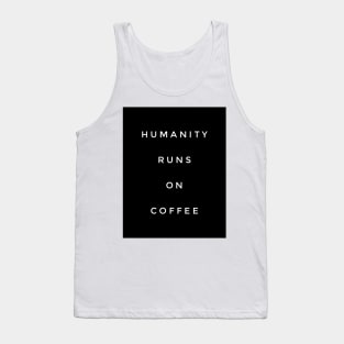 Humanity runs on coffee Tank Top